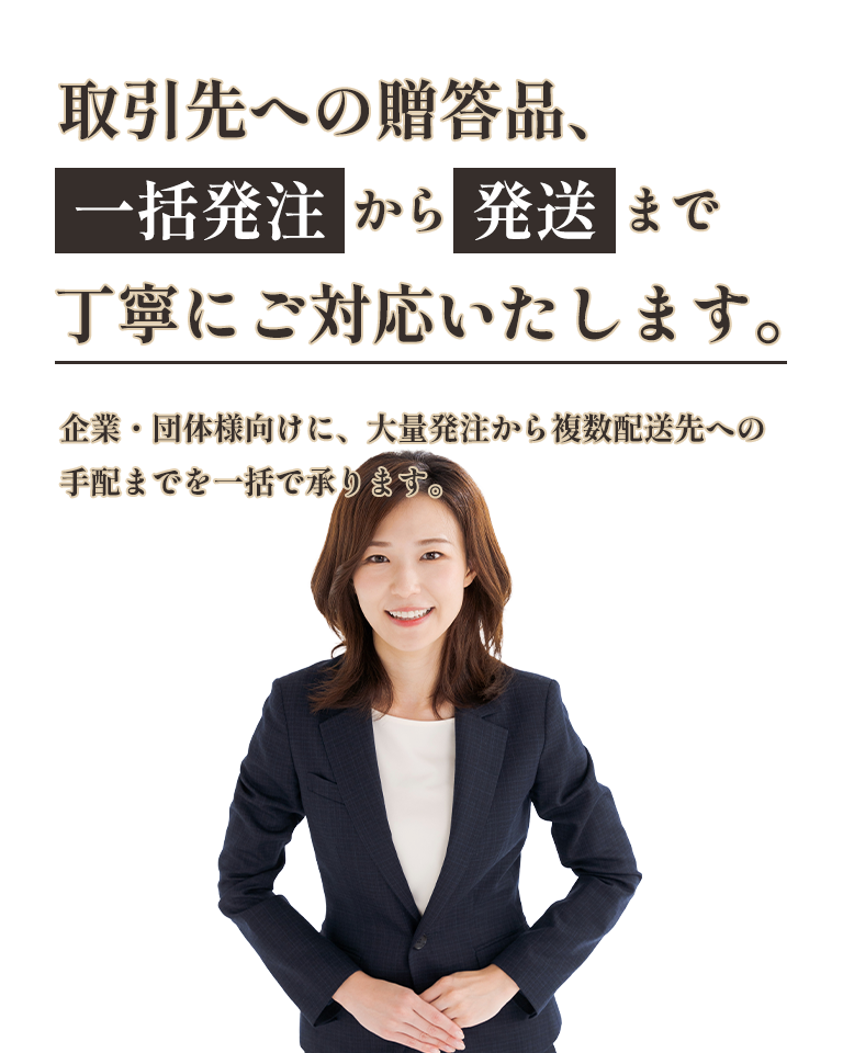 取引先への贈答品、一括発注から発送まで丁寧にご対応いたします。